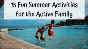 15 Fun Summer Activities for the Active Family