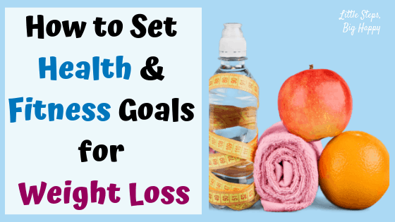 How to Set Health and Fitness Goals for Weight Loss