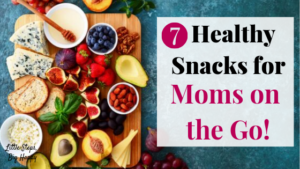 7 Healthy Snacks for Moms on the Go