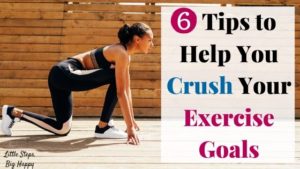 6 Tips to Help You Crush Your Exercise Goals