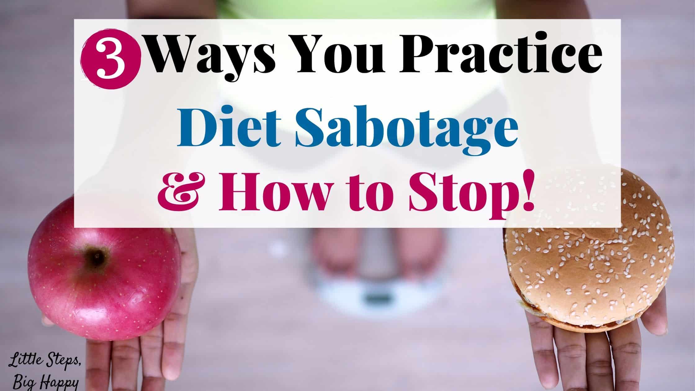 Person holding an apple and a burger. Text: 3 Ways You Practice Diet Sabotage and How to Stop