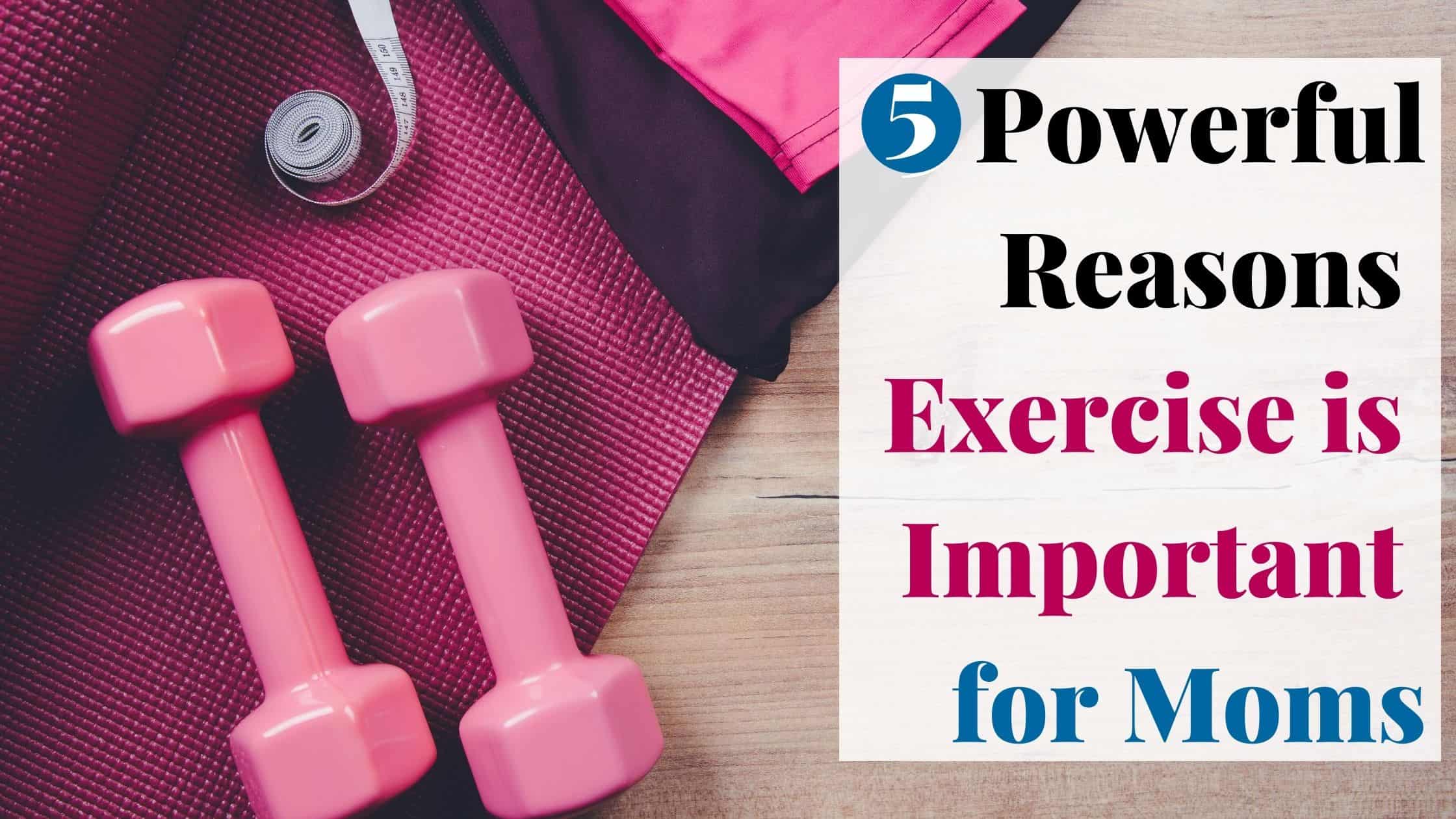 5 Powerful Reasons Exercise is Important for Moms