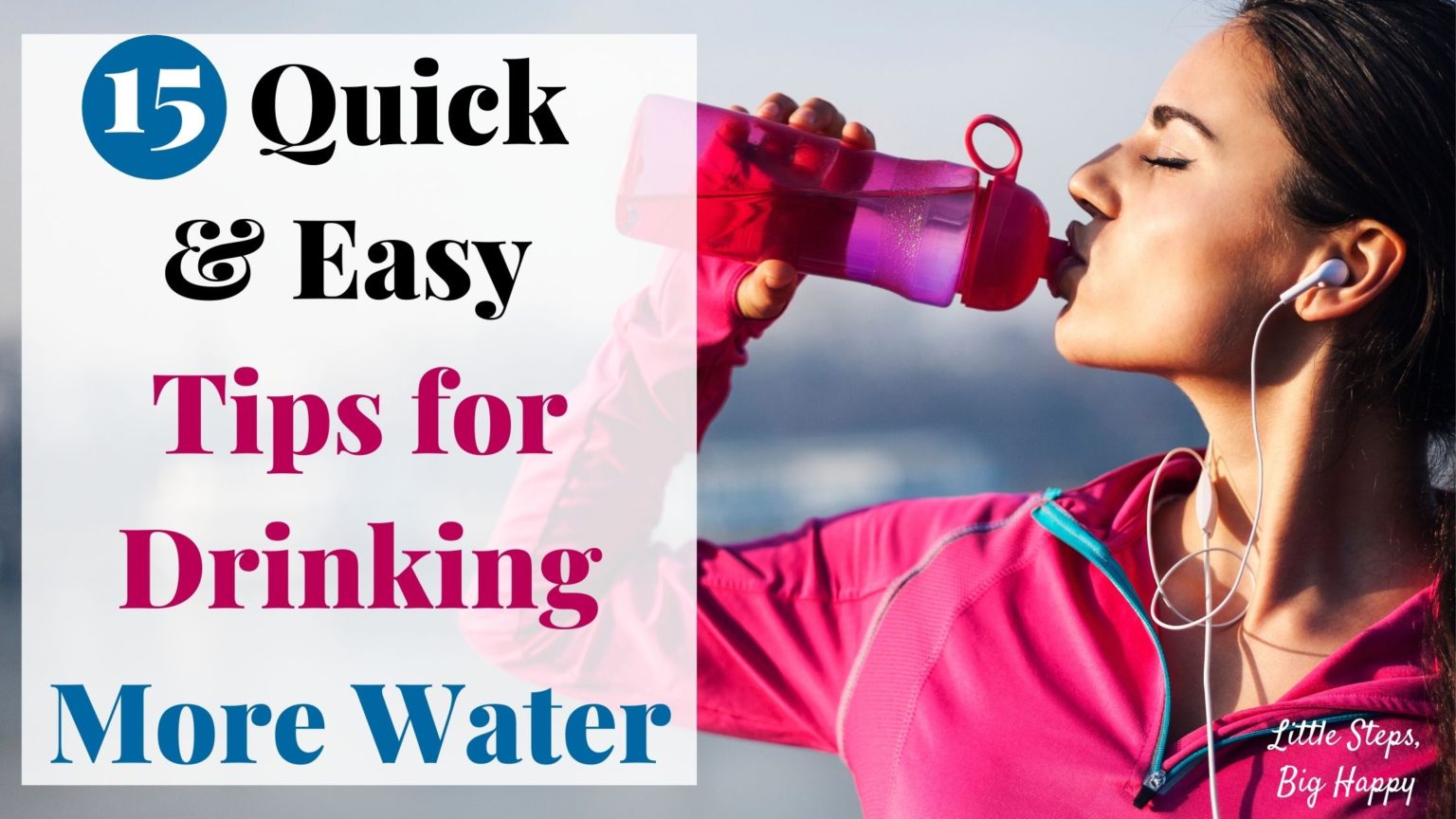 15 Quick and Easy Tips for Drinking More Water – Little Steps, Big Happy