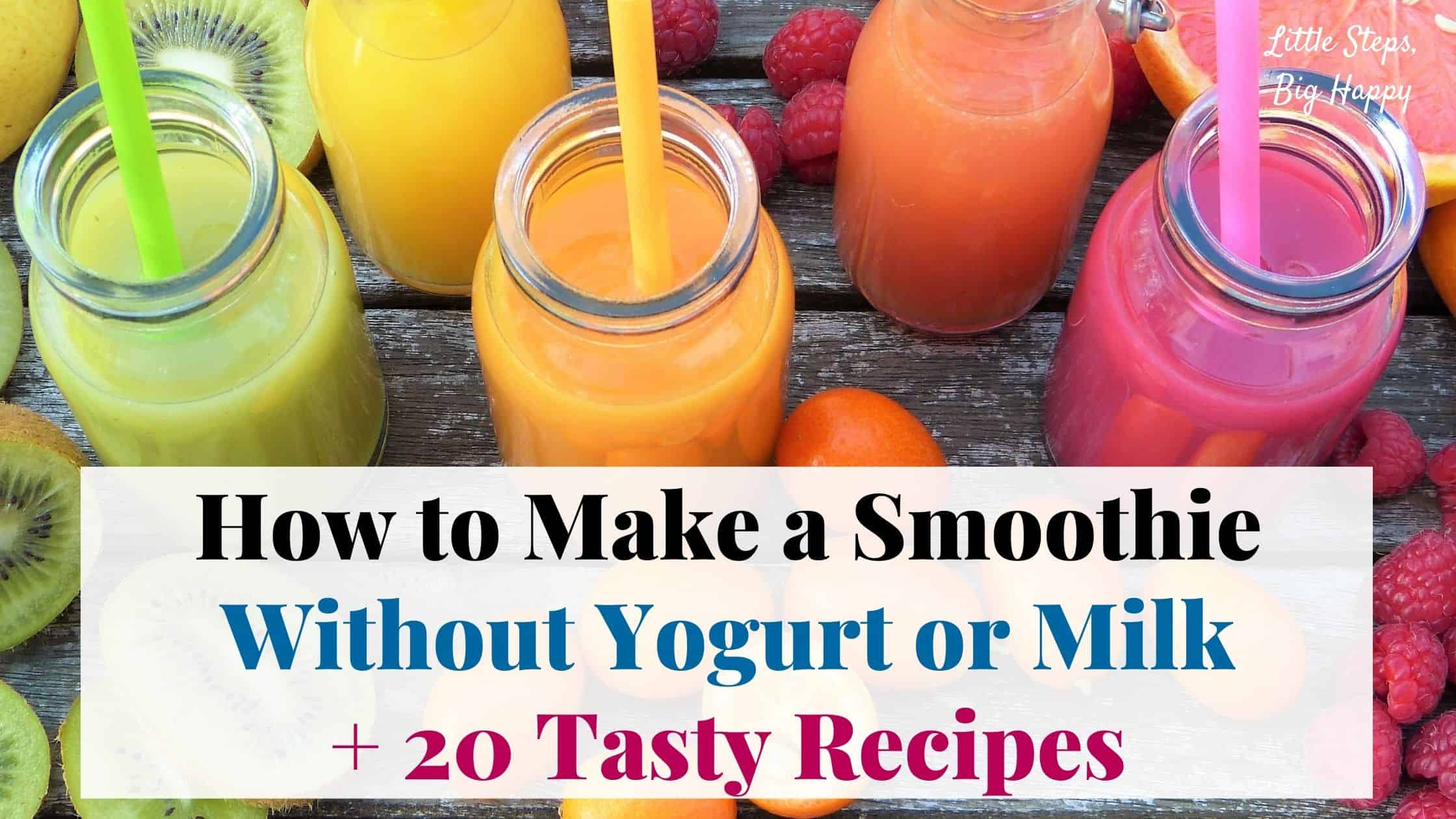 How to Make a Smoothie Without Yogurt or Milk + 20 Tasty Recipes