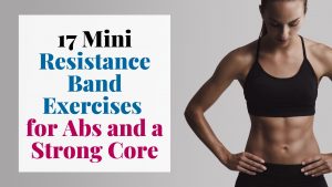 Woman standing. Text: 17 Mini Resistance Band Exercises for Abs and a Strong Core