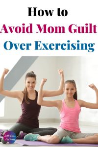 How to Avoid Mom Guilt Over Exercising: 10 Quick Tips