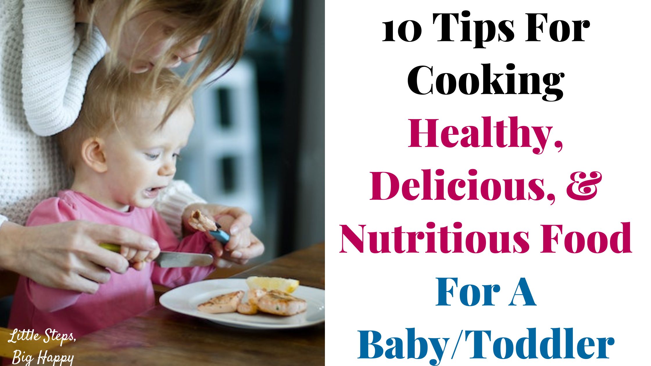 Woman helping her child eat. Text says: 10 Tips for Cooking Healthy, Delicious, & Nutritious Food for a Baby/Toddler